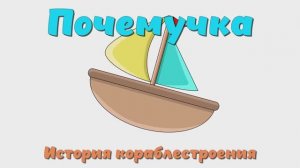 Почемучка - История кораблестроения. Детское развивающее видео.