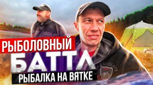 Рыбалка на Вятке c ночёвкой на фидер | Рыболовный баттл | Ночная рыбалка