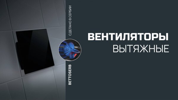 Вытяжные вентиляторы Bettoserb. Разбираем все тонкости