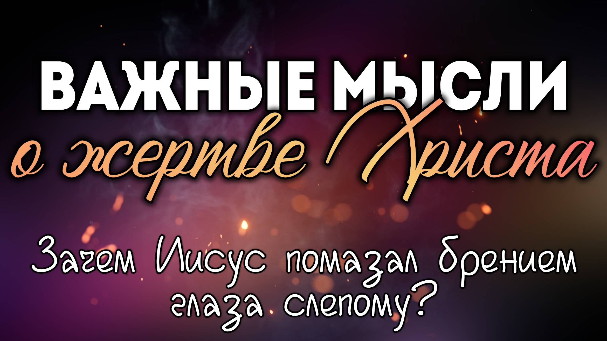 Важные мысли о жертве Христа (Зачем Иисус помазал брением глаза слепому?) смотреть онлайн