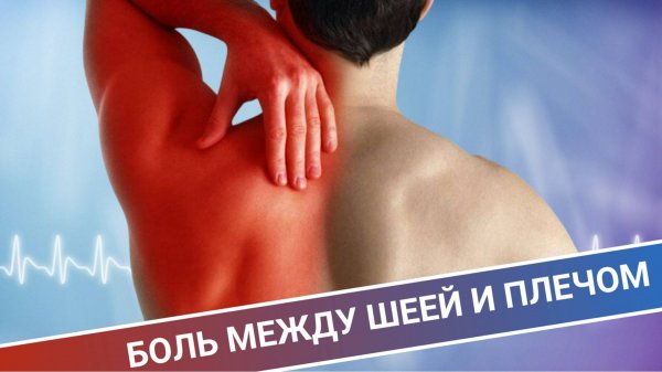 БОЛЬ МЕЖДУ ШЕЕЙ И ПЛЕЧОМ