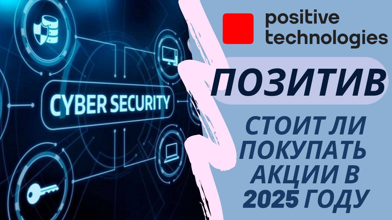 Positive Technologies. Стоит ли инвестировать в 2025 году? Обзор акций компании