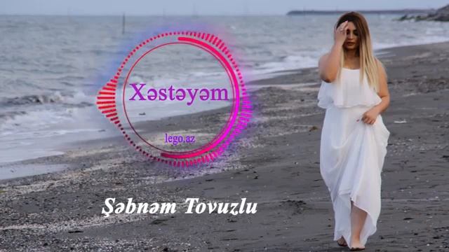 Şebnem Tovuzlu - Xesteyem