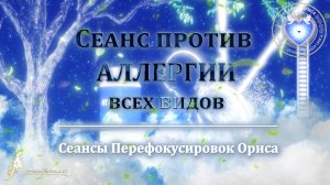 Сеанс против АЛЛЕРГИИ всех видов (Сеанс 2). Орис Орис