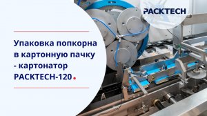Оборудование для упаковки попкорна в картонную пачку - картонатор PACKTECH-120