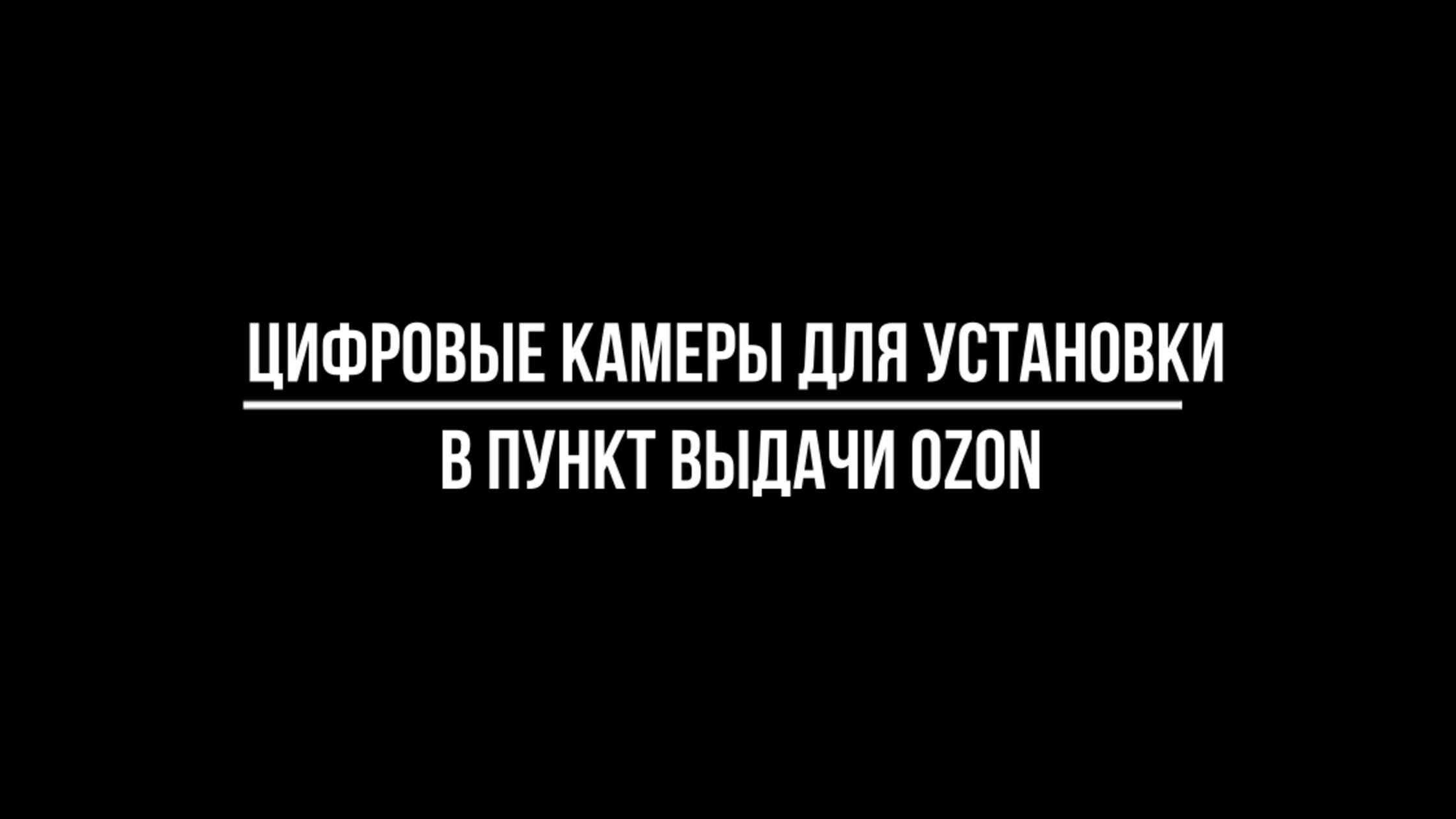 КАКИЕ ВЫБРАТЬ IP КАМЕРЫ для УСТАНОВКИ в пункте выдачи OZON (ОЗОН) - Видеонаблюдение от Видео-МСК смотреть онлайн