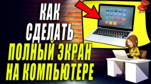 Как сделать полный экран на компьютере