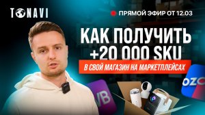 Запись эфира 12.03 TONAVI - Готовый магазин с 20 000 SKU на WILDBERRIES и OZON