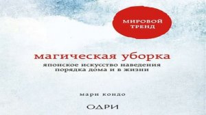 Аудиокнига Магическая уборка. Японское искусство наведения порядка дома и в жизни \\ Мари Кондо