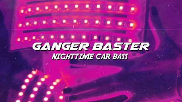 Ganger Baster - Nighttime Car Bass (Feel the Joy) смотреть онлайн