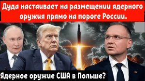 Ядерное оружие США в Польше? Дуда настаивает на размещении ядерного оружия прямо на пороге России.
