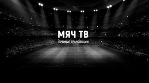 МЯЧ ТВ: ПРЯМЫЕ ТРАНСЛЯЦИИ СПОРТИВНЫХ СОБЫТИЙ