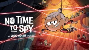 Мой шумный дом: Не время шпионить (2024) / No Time to Spy: A Loud House Movie