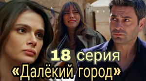 ТУРЕЦКИЙ СЕРИАЛ «ДАЛЁКИЙ ГОРОД» 18 СЕРИЯ ОБЗОР