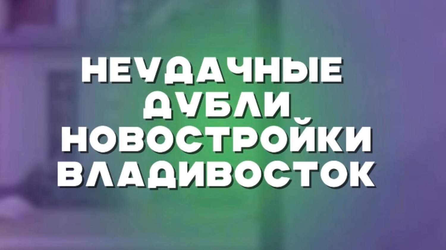 Неудачные дубли НОВОСТРОЙКИ ВЛАДИВОСТОК смотреть онлайн