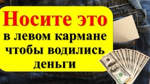 Носите вещь в левом кармане, чтобы водились деньги. Как привлечь деньги с помощью слов и ритуала