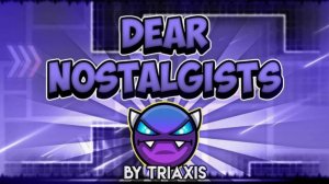 Dear Nostalgists 100% by TriAxis |Geometry Dash| [VoidiK]