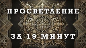 ПРОСВЕТЛЕНИЕ ЗА 19 МИНУТ