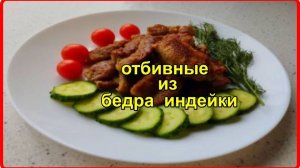 Нежнейшие  ОТБИВНЫЕ ИЗ БЕДРА  ИНДЕЙКИ__ Просто Быстро и Вкусно