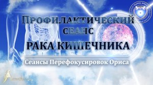 Профилактический сеанс РАКА КИШЕЧНИКА (Сеанс 38). Орис Орис