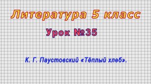 Литература 5 класс (Урок№35 - К. Г. Паустовский «Тёплый хлеб».)