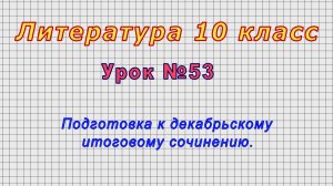 Литература 10 класс (Урок№53 - Подготовка к декабрьскому итоговому сочинению.)