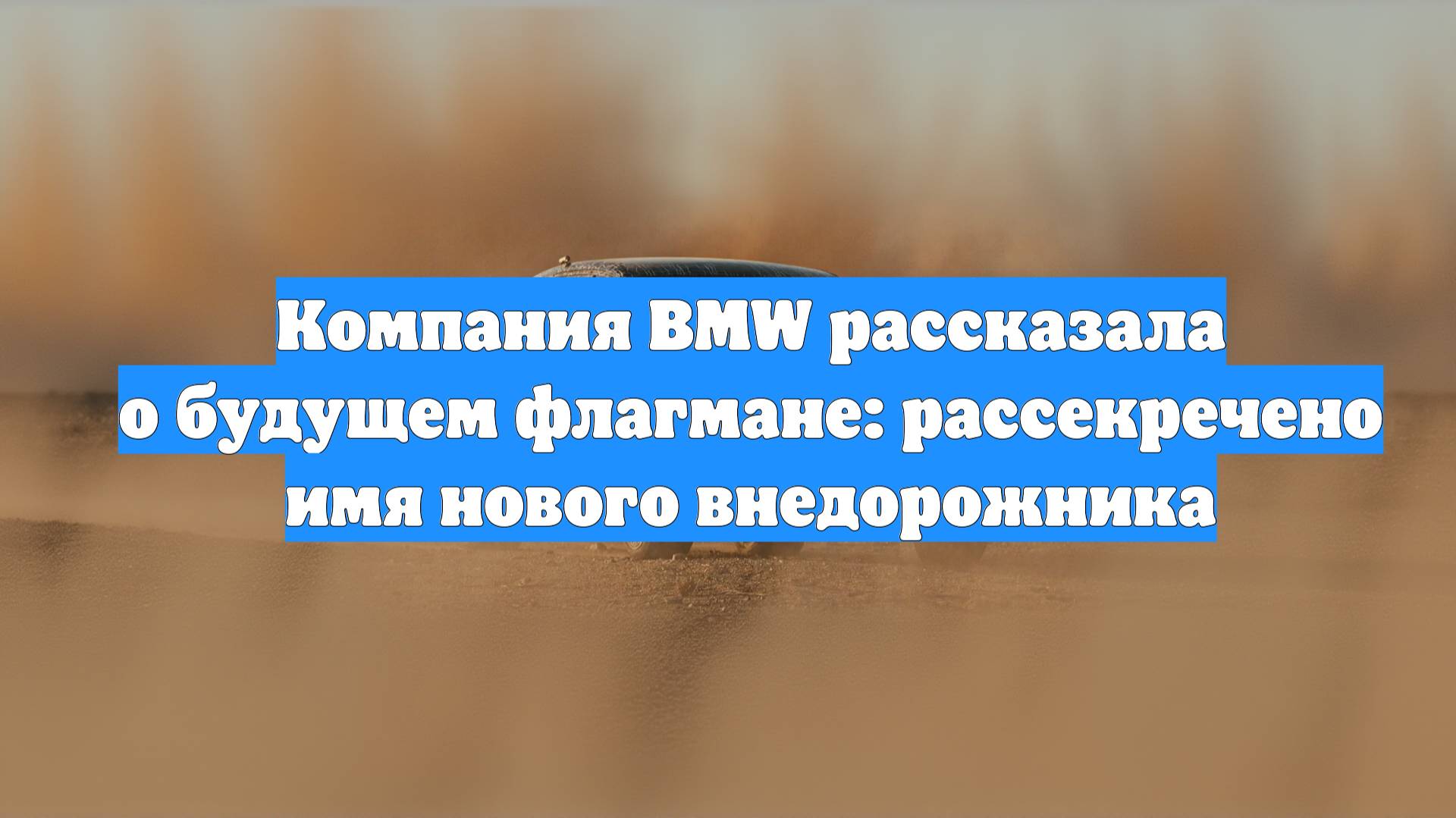 Компания BMW рассказала о будущем флагмане: рассекречено имя нового внедорожника