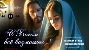 "С БОГОМ ВСЁ ВОЗМОЖНО " песня  на стихи Ксении Павленко