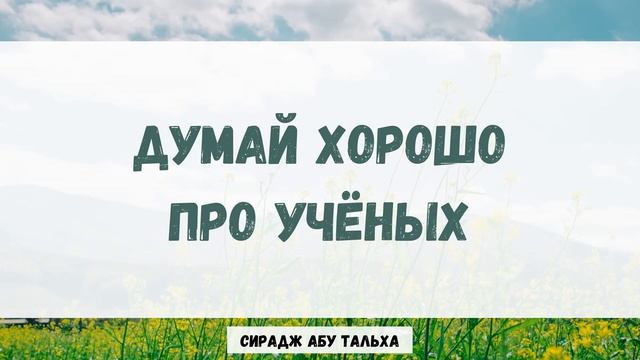 Думай хорошо про ученых || Сирадж Абу Тальха