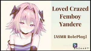Loved Crazed Femboy~ [yandere] [RolePlay] [ASMR] (Re-upload)
