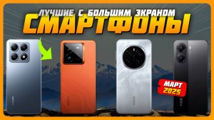 Лучшие смартфоны с большим экраном в 2025 году | Какой смартфон с экраном до 7 дюймов купить?