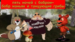 Пять ночей с бобром - бобр маньяк и танцующие грибы