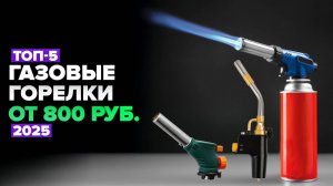 ТОП-5: Лучшие газовые горелки 🔥 Рейтинг 2025 года