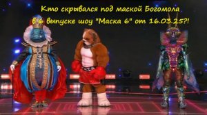 Кто скрывался под маской Богомола (6 выпуск шоу "Маска 6" на НТВ от 16.03.25)?