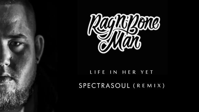 Rag’n’Bone Man - Life In Her Yet (Spectrasoul Radio Edit) смотреть онлайн