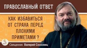 Как избавиться от страха перед плохими приметами? Священник Валерий Сосковец
