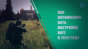 КАК ОПТИМИЗИРОВАТЬ НАСТРОЙКИ DAYZ В 2025 ГОДУ