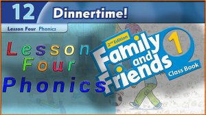 Unit 12 - Dinnertime! Lesson 4 - Phonics. Family and friends 1 - 2nd edition