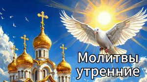 Молитвы утренние. Утренние правило. Православный молитвослов.