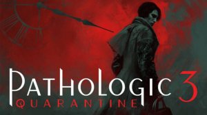 Pathologic 3: Quarantine - Первый запуск 17/03/25