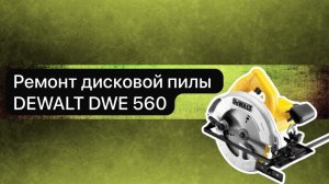 Ремонт дисковой пилы DEWALT DWE560  17 марта.
