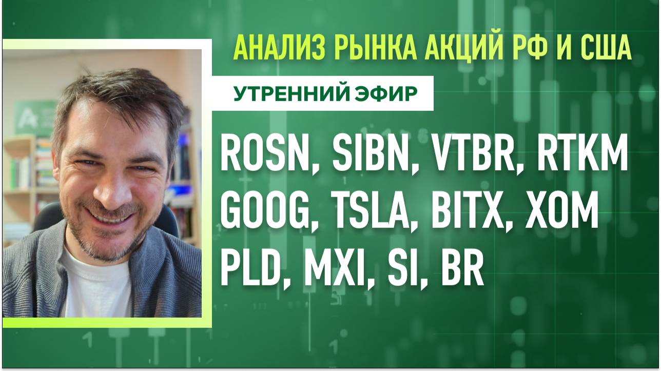 Анализ рынка акций РФ и США/ ROSN, SIBN, VTBR, RTKM, GOOG, TSLA, BITX, XOM/ PLD, MXI, Si, Br