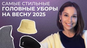 ГОЛОВНЫЕ УБОРЫ ВЕСНА 2025 - тренды, база, антитренды