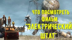 Что посмотреть - фильм "Электрический штат" 2025. Они бывают разные, цель же у всех одна. Свобода.