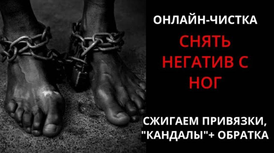 🔥ЧИСТКА НЕГАТИВА С НОГ (СНЯТЬ КАНДАЛЫ) l ОНЛАЙН-РИТУАЛ + ОБРАТКА 🔥 смотреть онлайн