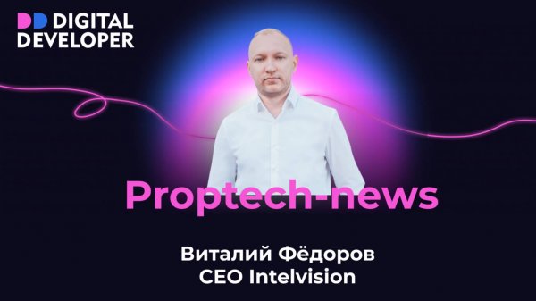 Proptech-news | Обзор событий вместе с Виталием Фёдоровым, СЕО Intelvision