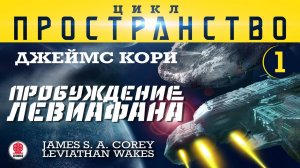 ДЖЕЙМС КОРИ «ПРОБУЖДЕНИЕ ЛЕВИАФАНА» (цикл "ПРОСТРАНСТВО", часть 1). Аудиокнига. Читает В. Кузнецов