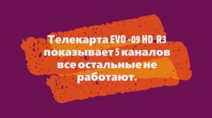 Телекарта  EVO-09 HD R3 - 5 каналов показывает  другие не работают, Инструкция что нужно сделать .