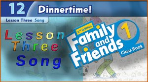 Unit 12 - Dinnertime! Lesson 3 - Song. Family and friends 1 - 2nd edition