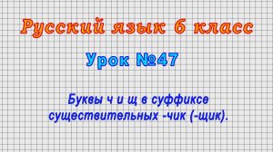 Русский язык 6 класс (Урок№47 - Буквы ч и щ в суффиксе существительных -чик (-щик).)